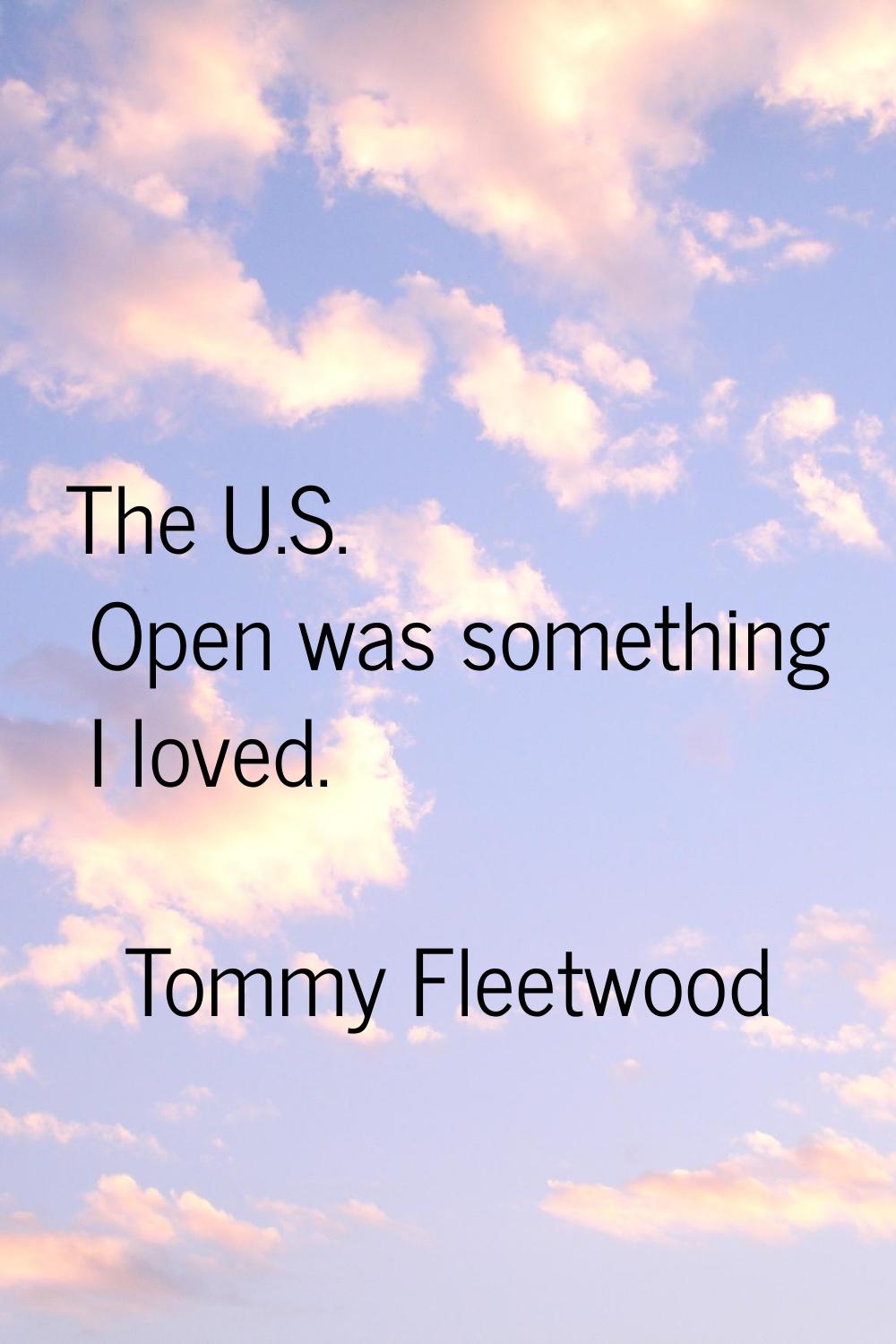 The U.S. Open was something I loved.