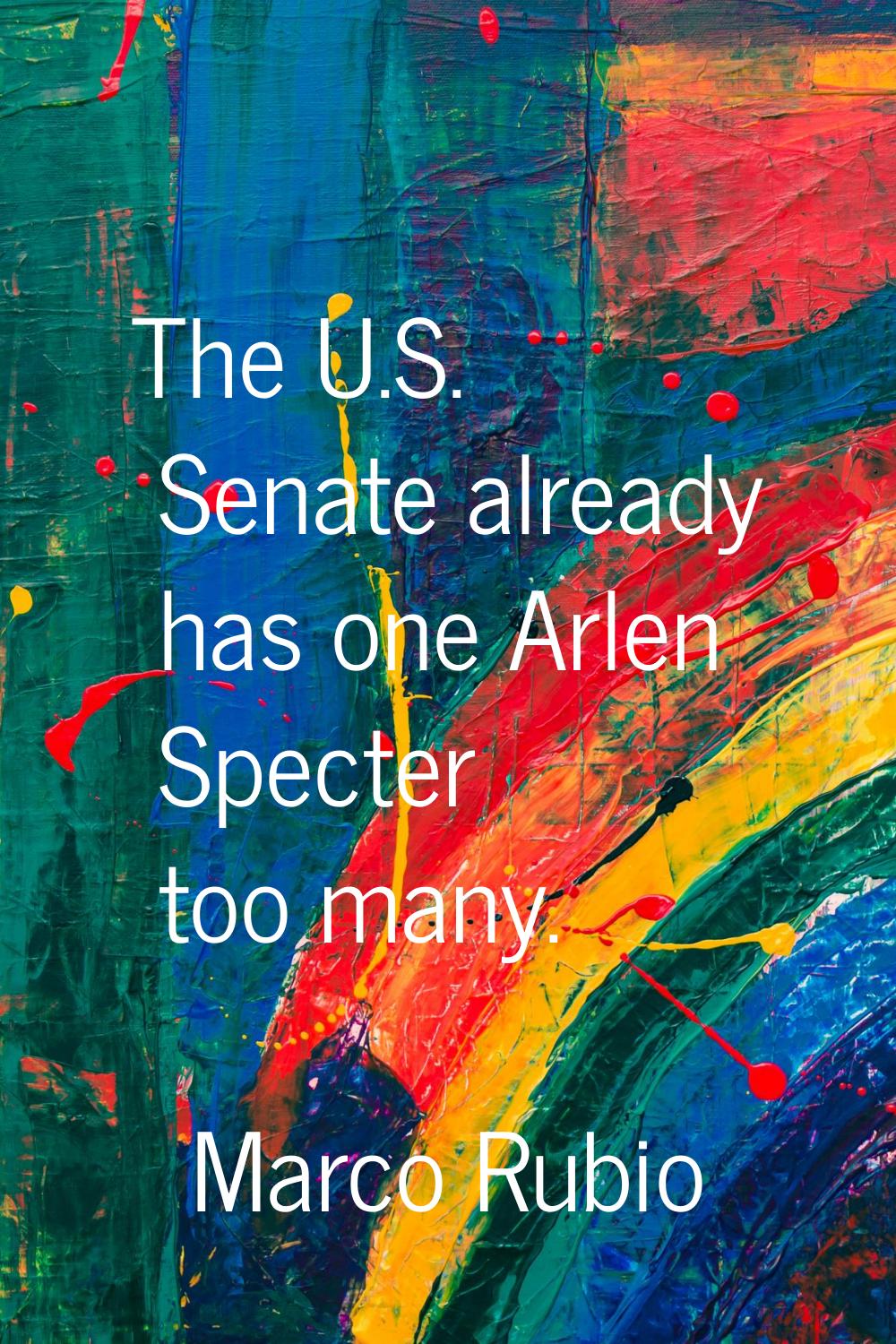 The U.S. Senate already has one Arlen Specter too many.