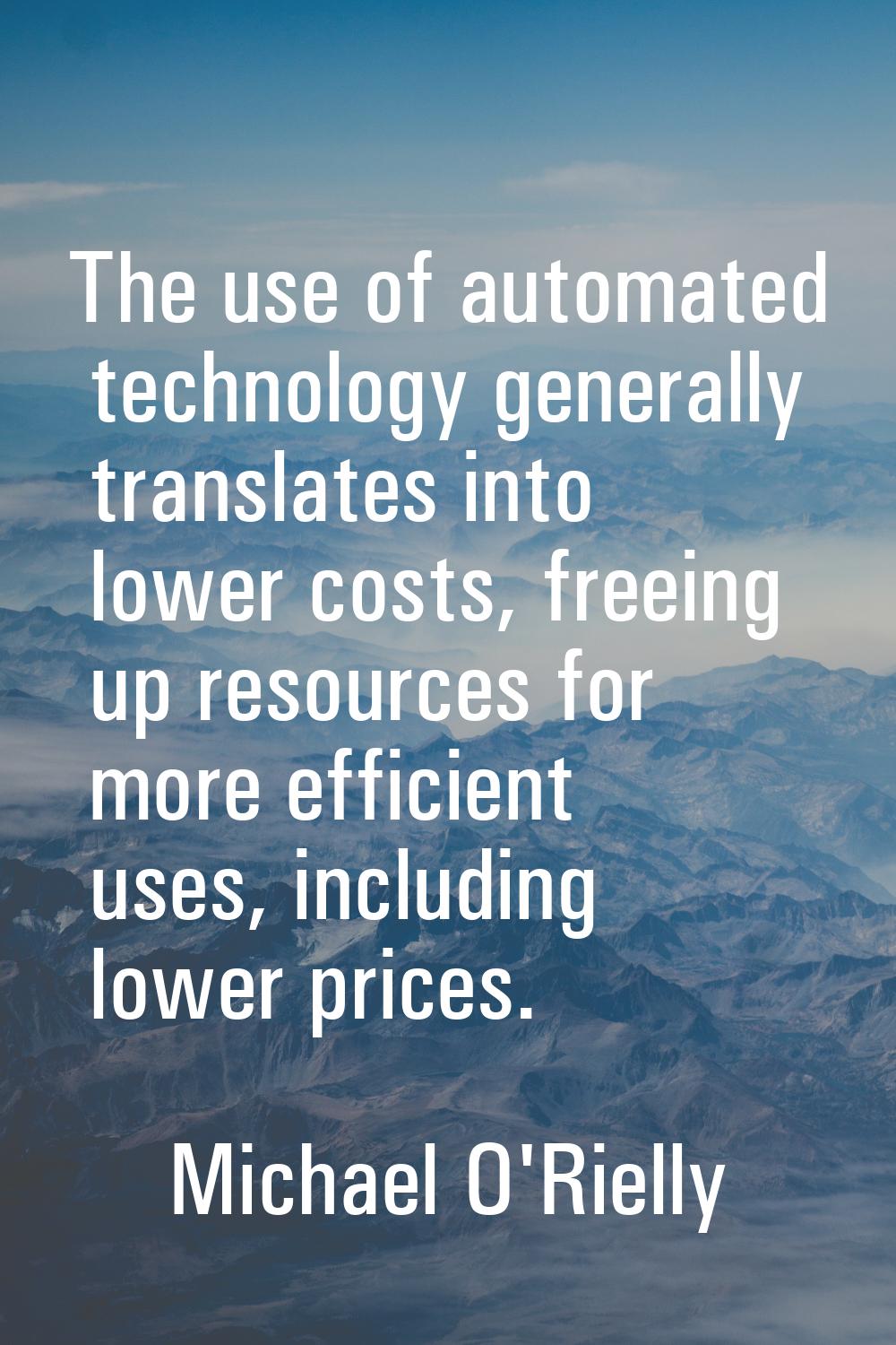 The use of automated technology generally translates into lower costs, freeing up resources for mor