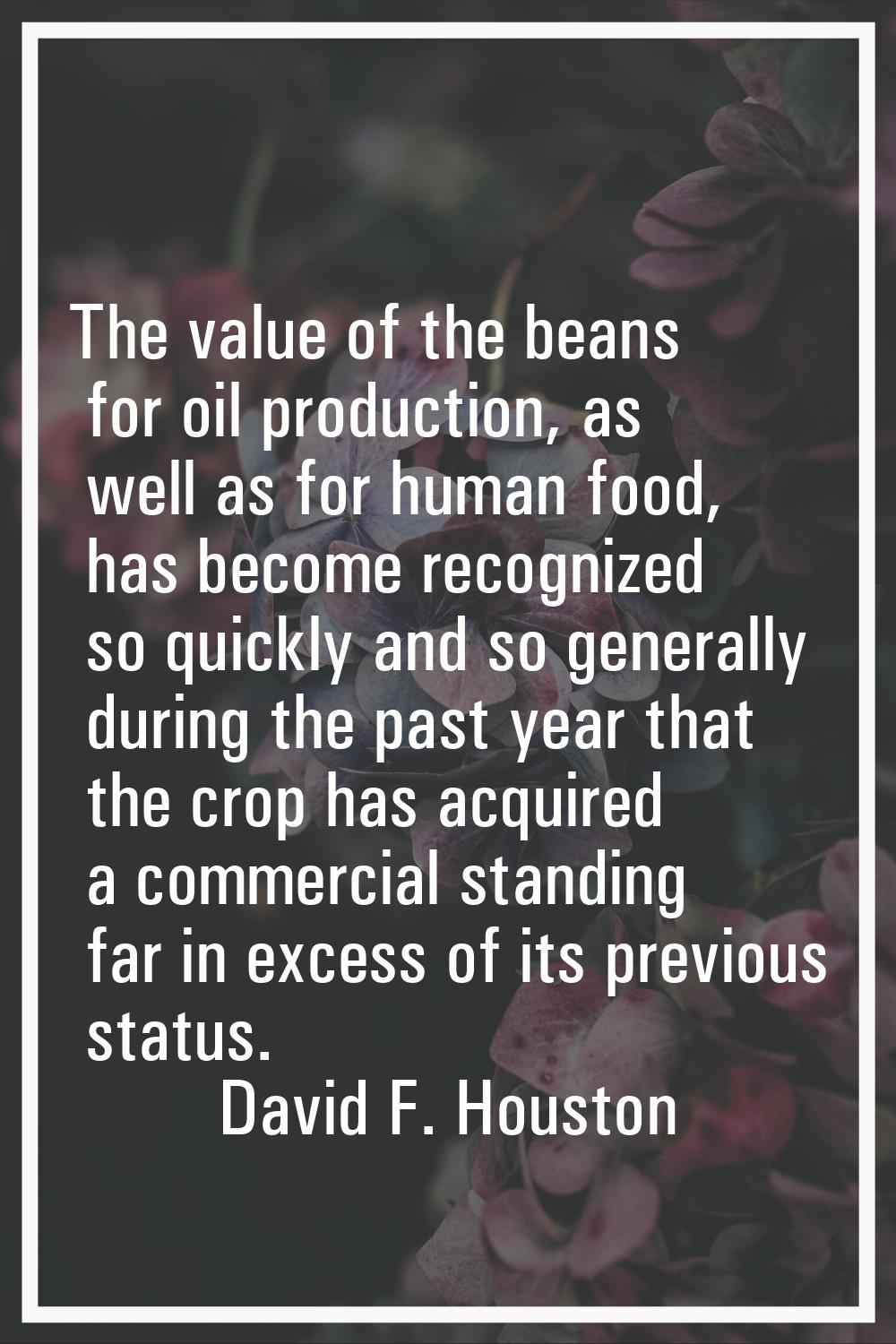 The value of the beans for oil production, as well as for human food, has become recognized so quic