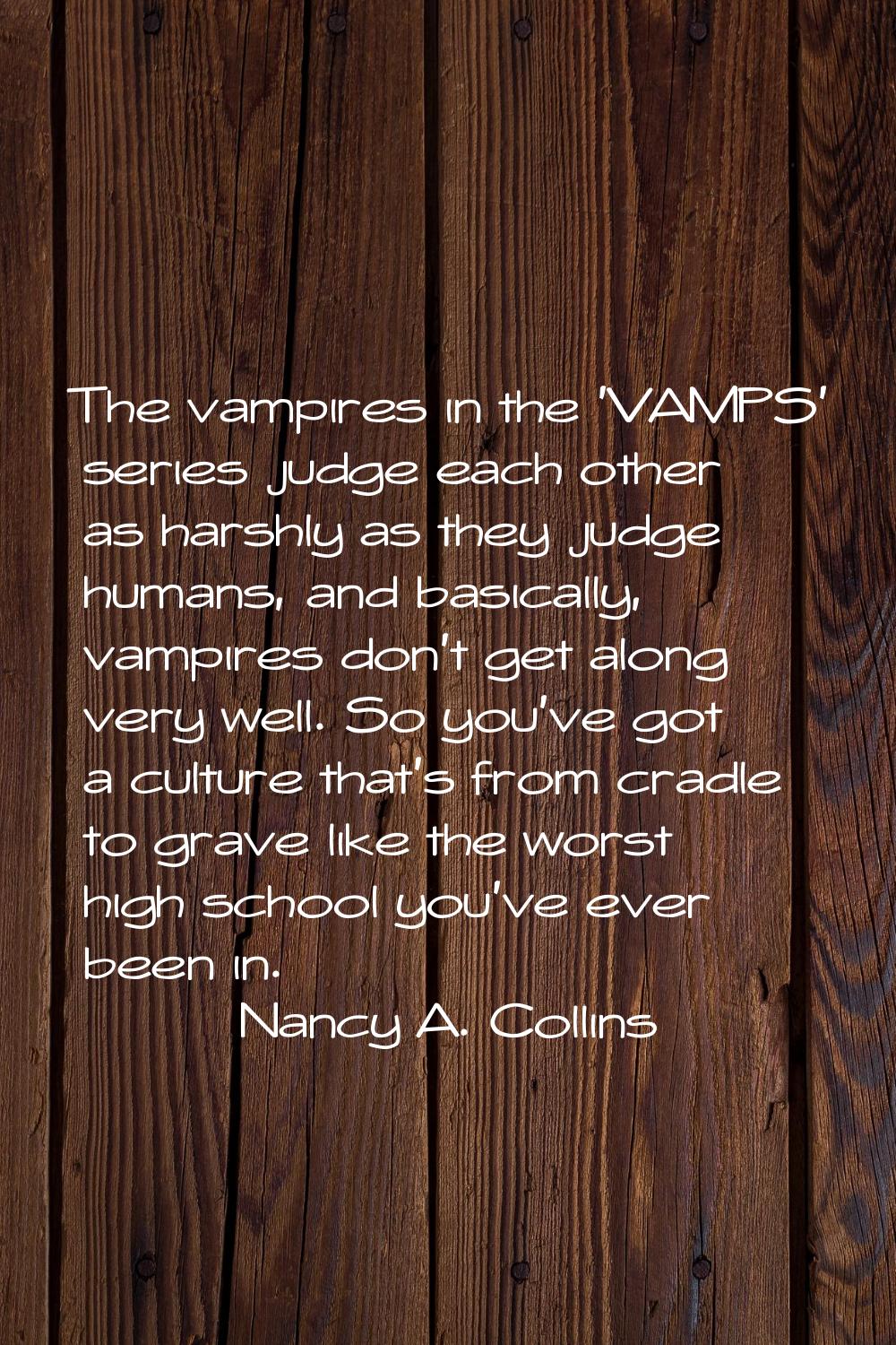 The vampires in the 'VAMPS' series judge each other as harshly as they judge humans, and basically,