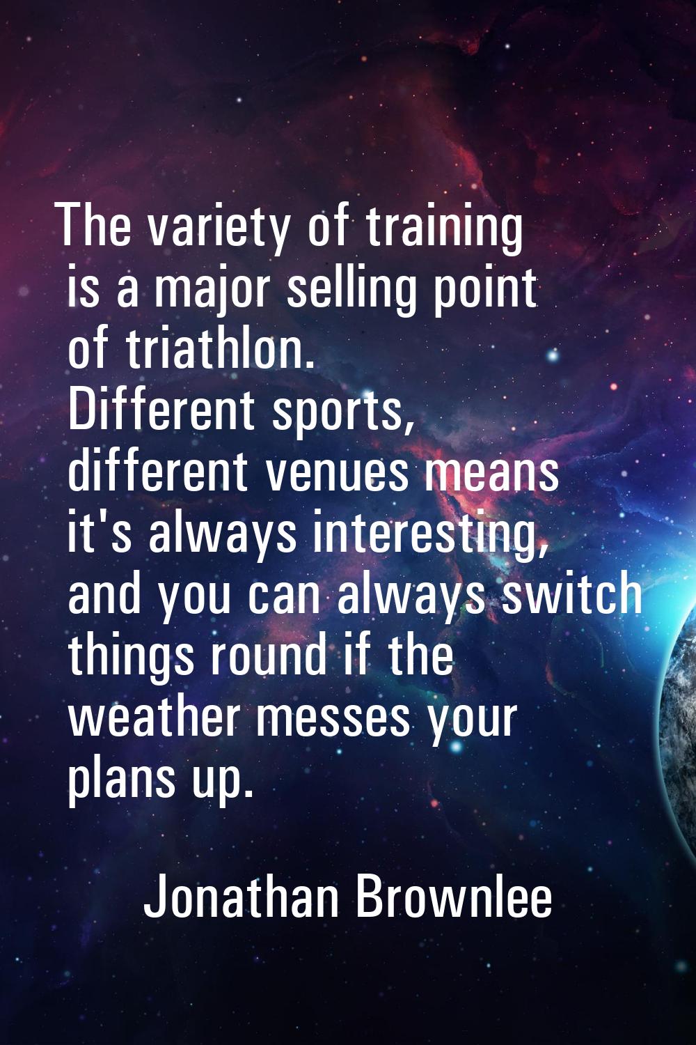 The variety of training is a major selling point of triathlon. Different sports, different venues m