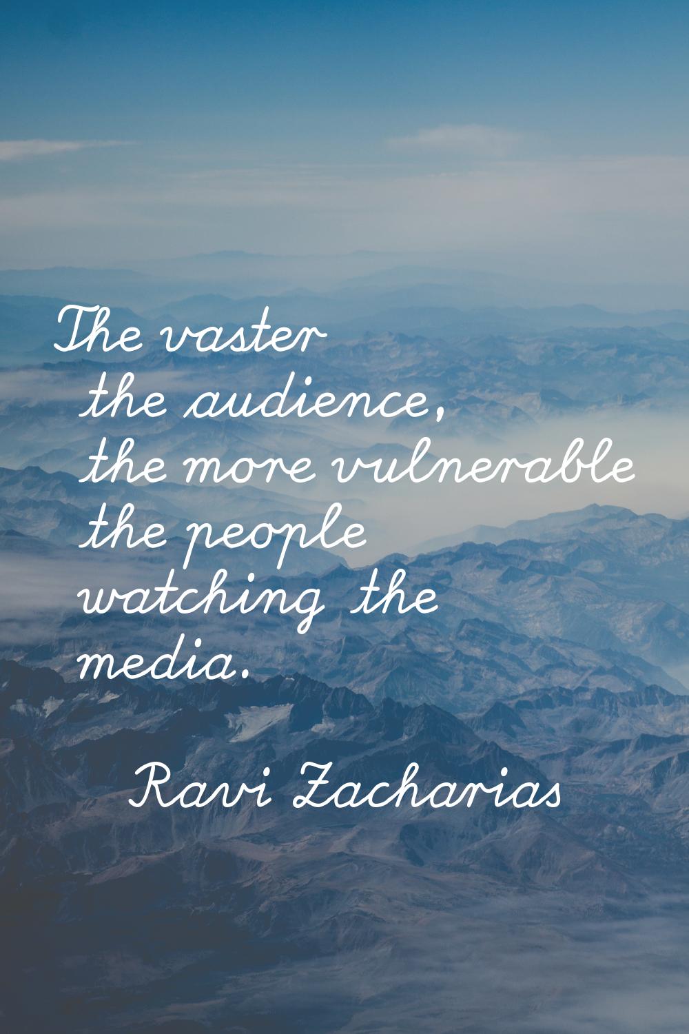 The vaster the audience, the more vulnerable the people watching the media.