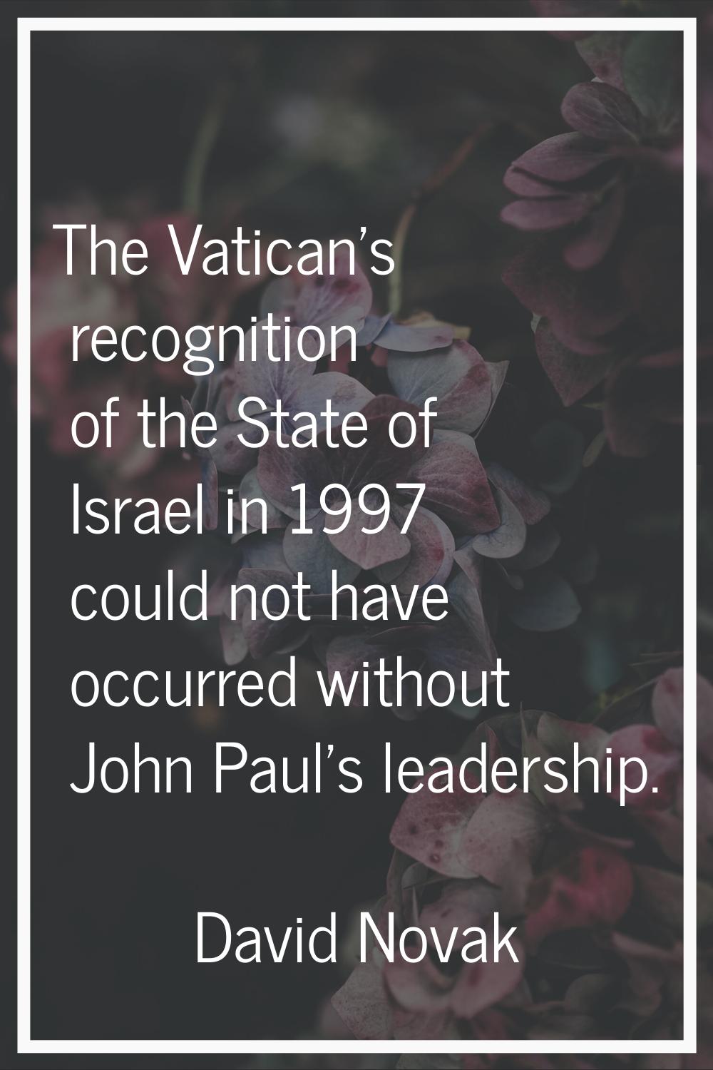 The Vatican's recognition of the State of Israel in 1997 could not have occurred without John Paul'