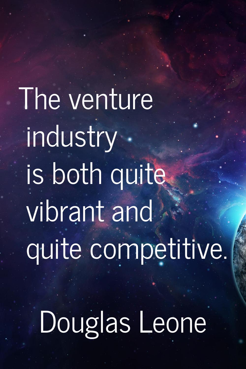 The venture industry is both quite vibrant and quite competitive.
