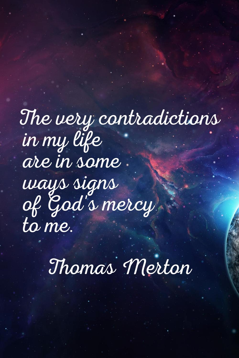 The very contradictions in my life are in some ways signs of God's mercy to me.