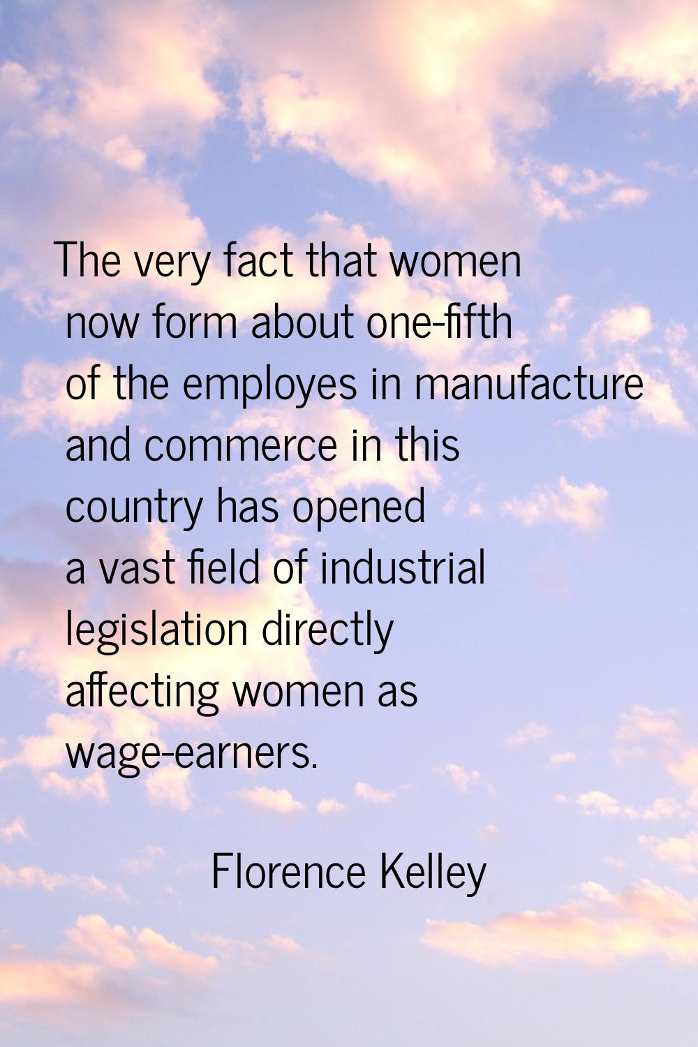The very fact that women now form about one-fifth of the employes in manufacture and commerce in th
