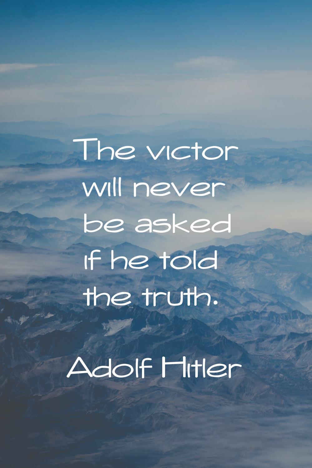 The victor will never be asked if he told the truth.