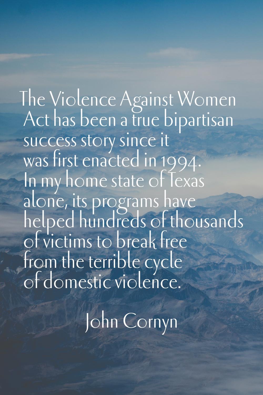 The Violence Against Women Act has been a true bipartisan success story since it was first enacted 