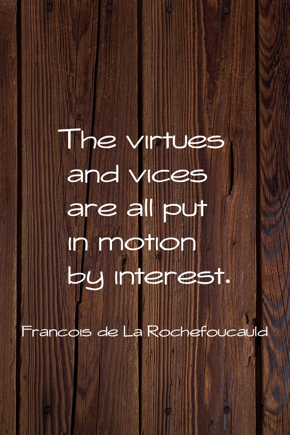 The virtues and vices are all put in motion by interest.