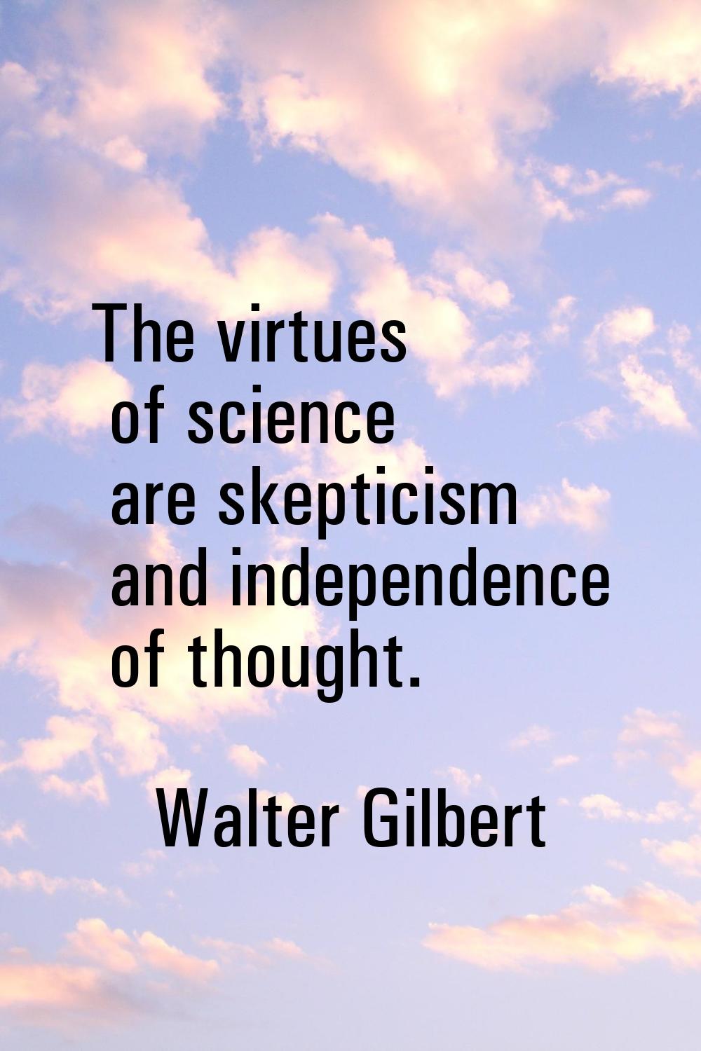 The virtues of science are skepticism and independence of thought.