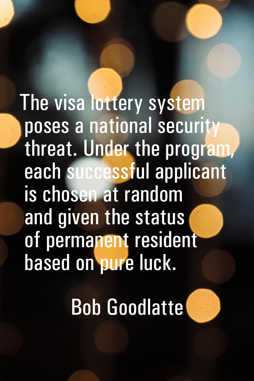 The visa lottery system poses a national security threat. Under the program, each successful applic