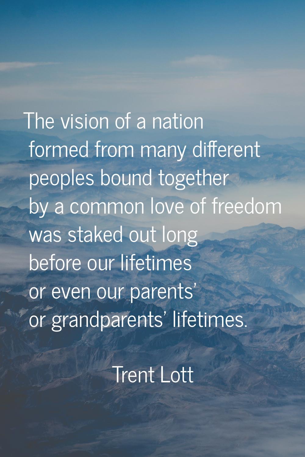 The vision of a nation formed from many different peoples bound together by a common love of freedo
