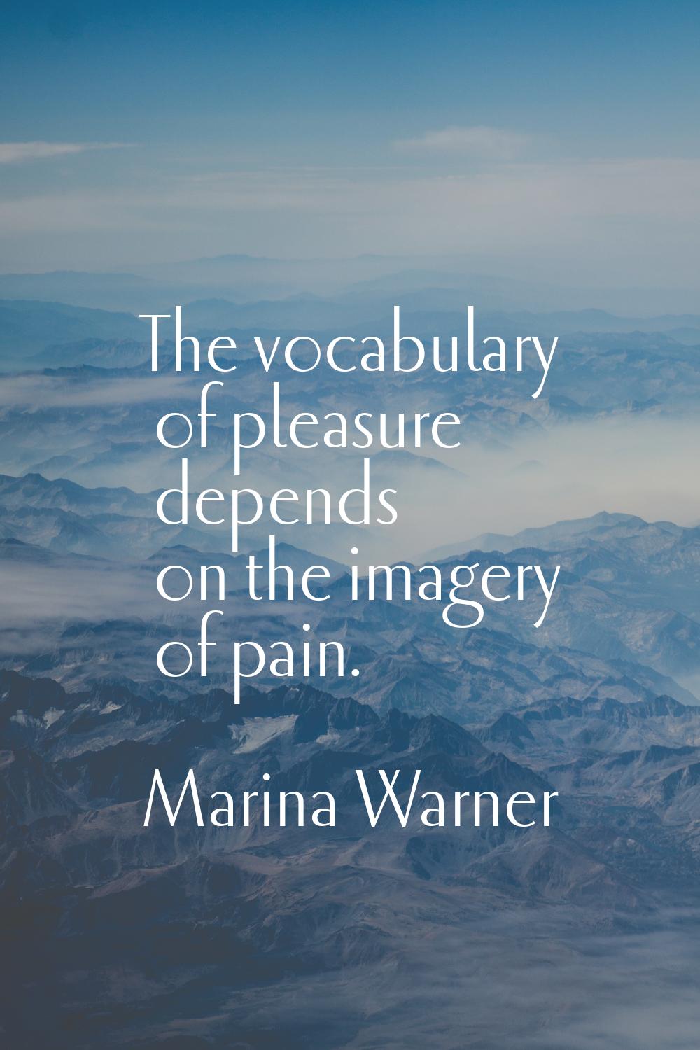 The vocabulary of pleasure depends on the imagery of pain.