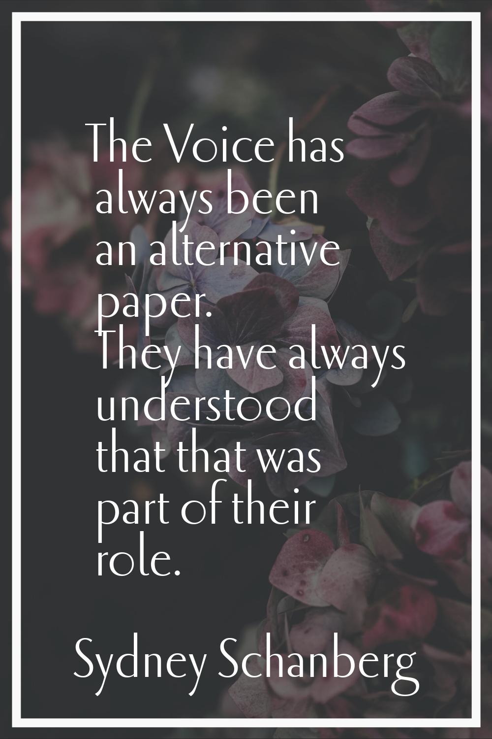 The Voice has always been an alternative paper. They have always understood that that was part of t