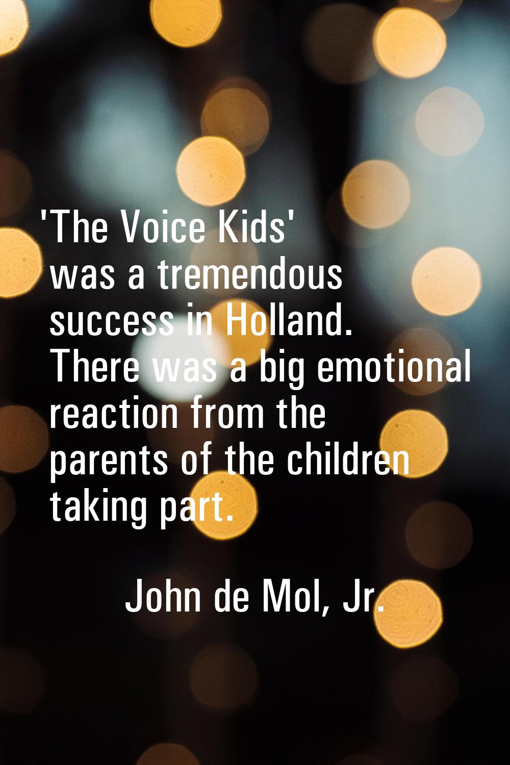 'The Voice Kids' was a tremendous success in Holland. There was a big emotional reaction from the p