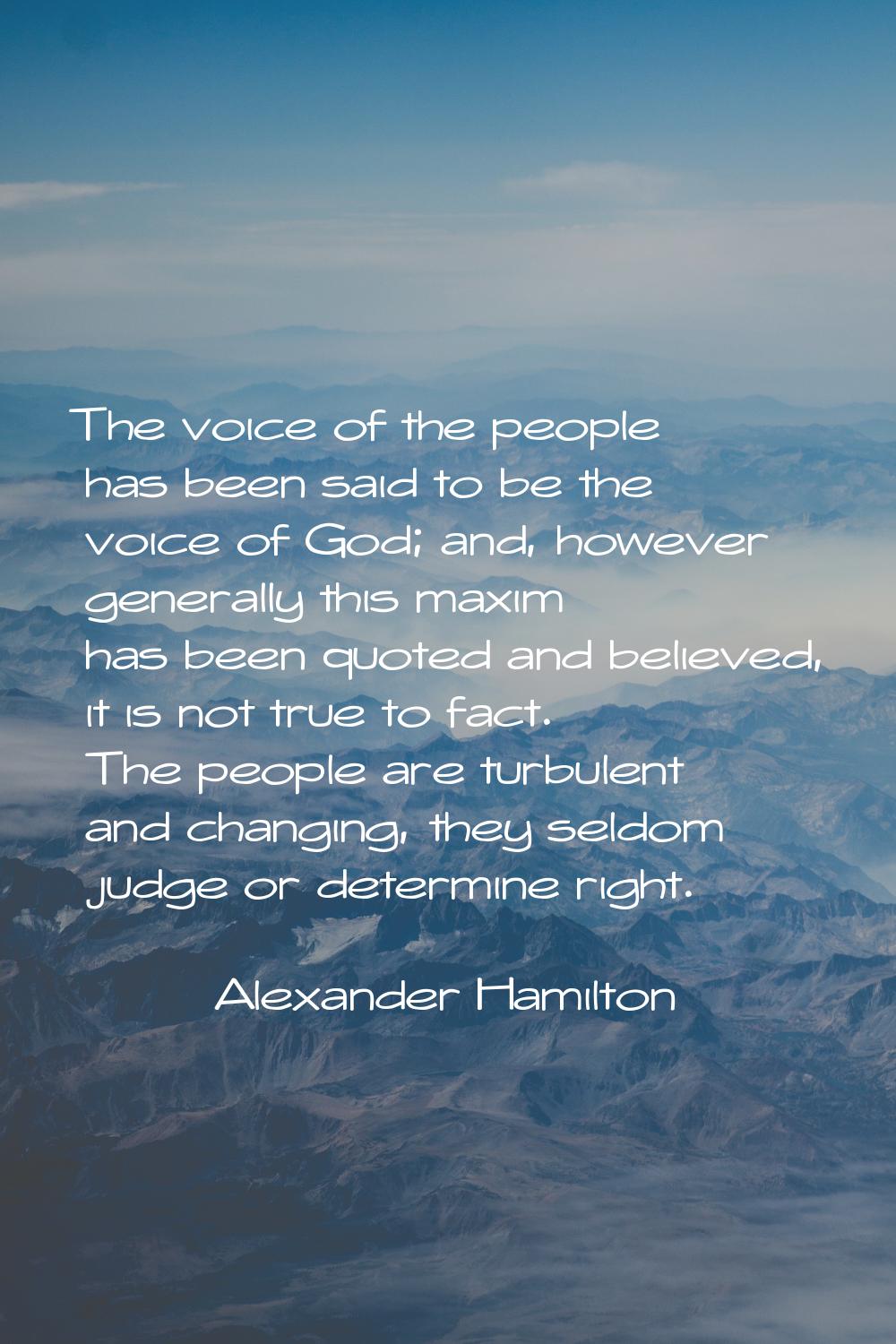 The voice of the people has been said to be the voice of God; and, however generally this maxim has
