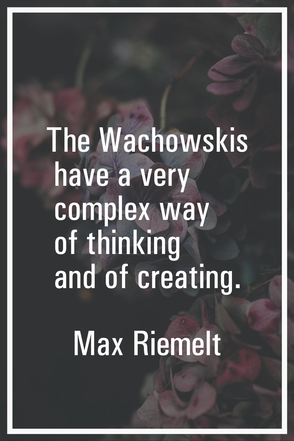 The Wachowskis have a very complex way of thinking and of creating.