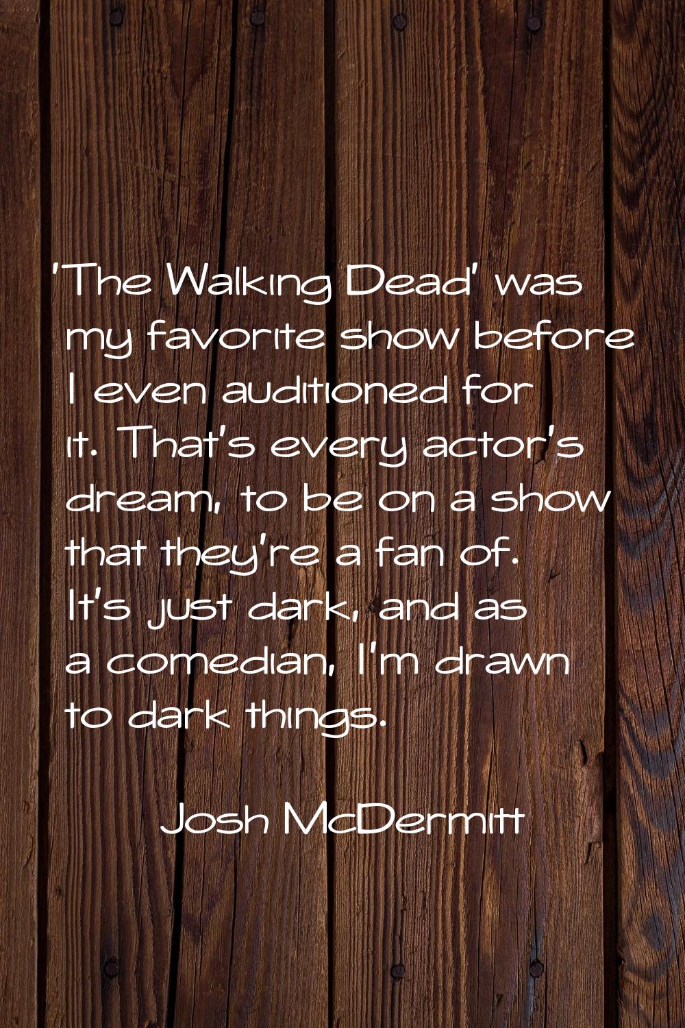 'The Walking Dead' was my favorite show before I even auditioned for it. That's every actor's dream