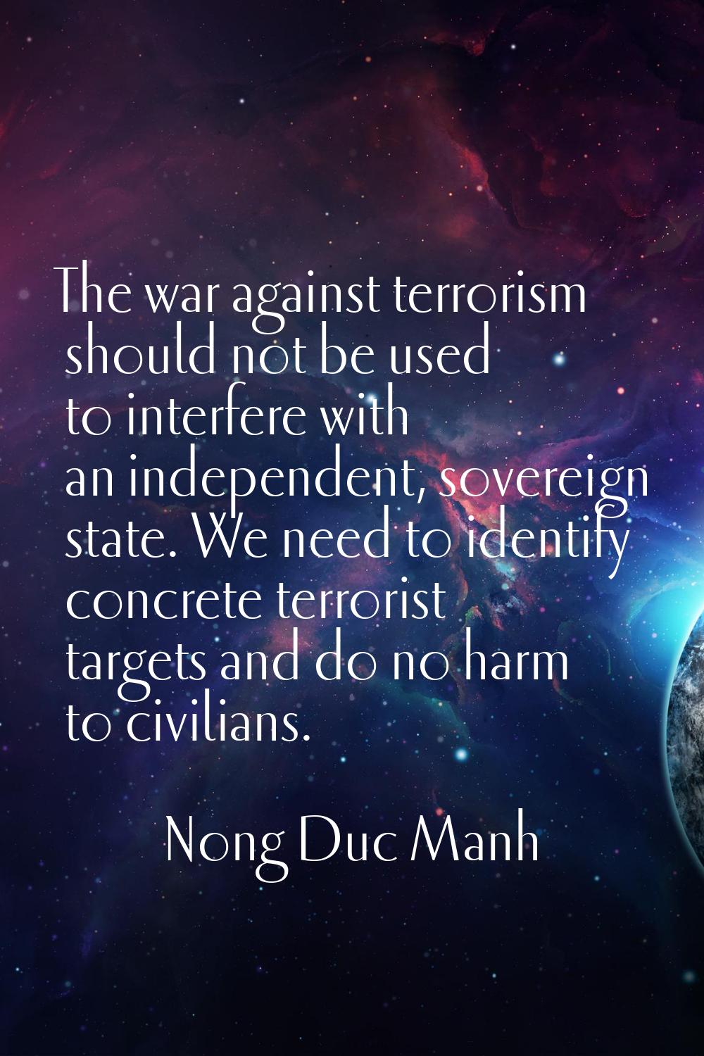 The war against terrorism should not be used to interfere with an independent, sovereign state. We 