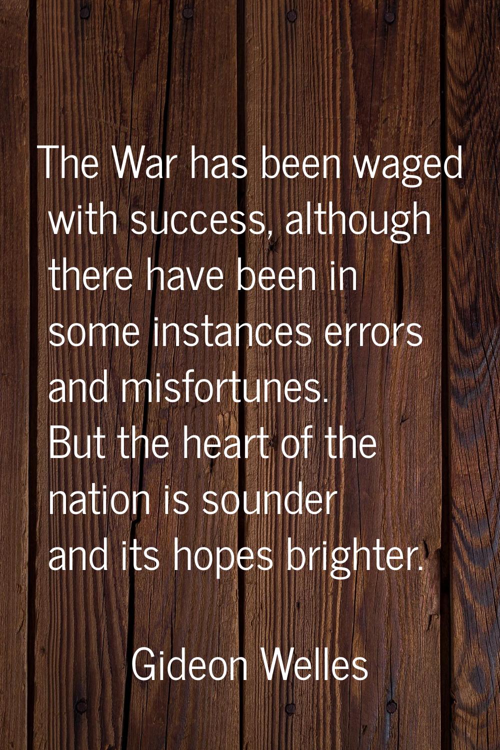 The War has been waged with success, although there have been in some instances errors and misfortu