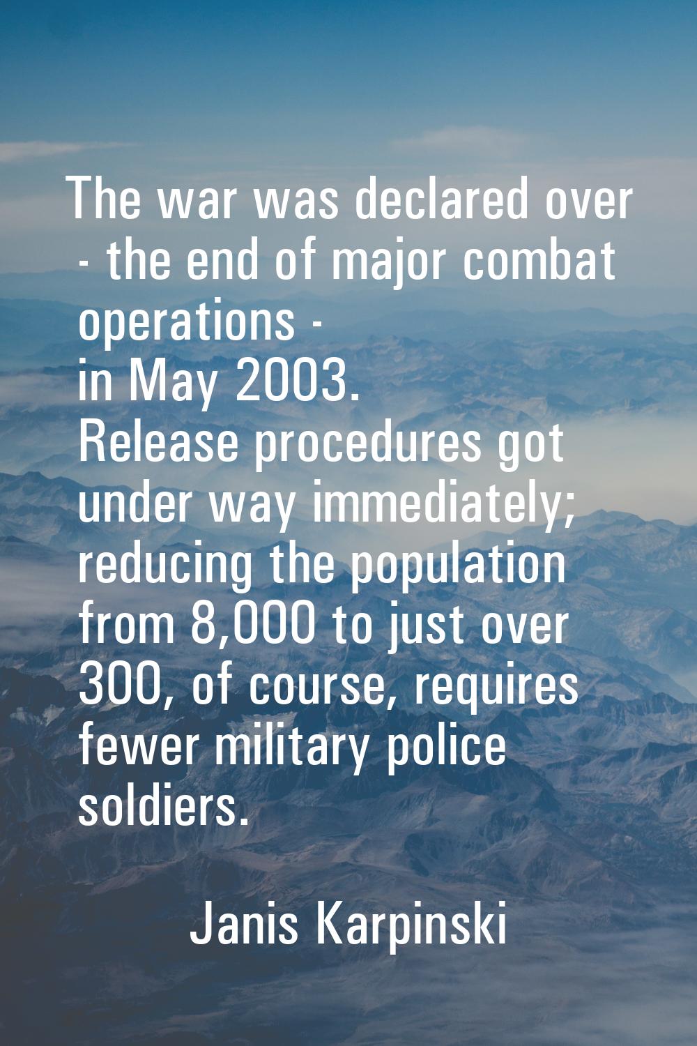 The war was declared over - the end of major combat operations - in May 2003. Release procedures go