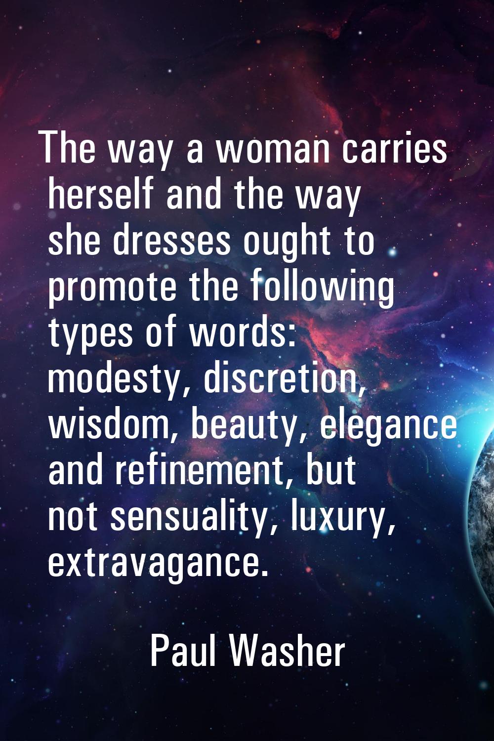 The way a woman carries herself and the way she dresses ought to promote the following types of wor