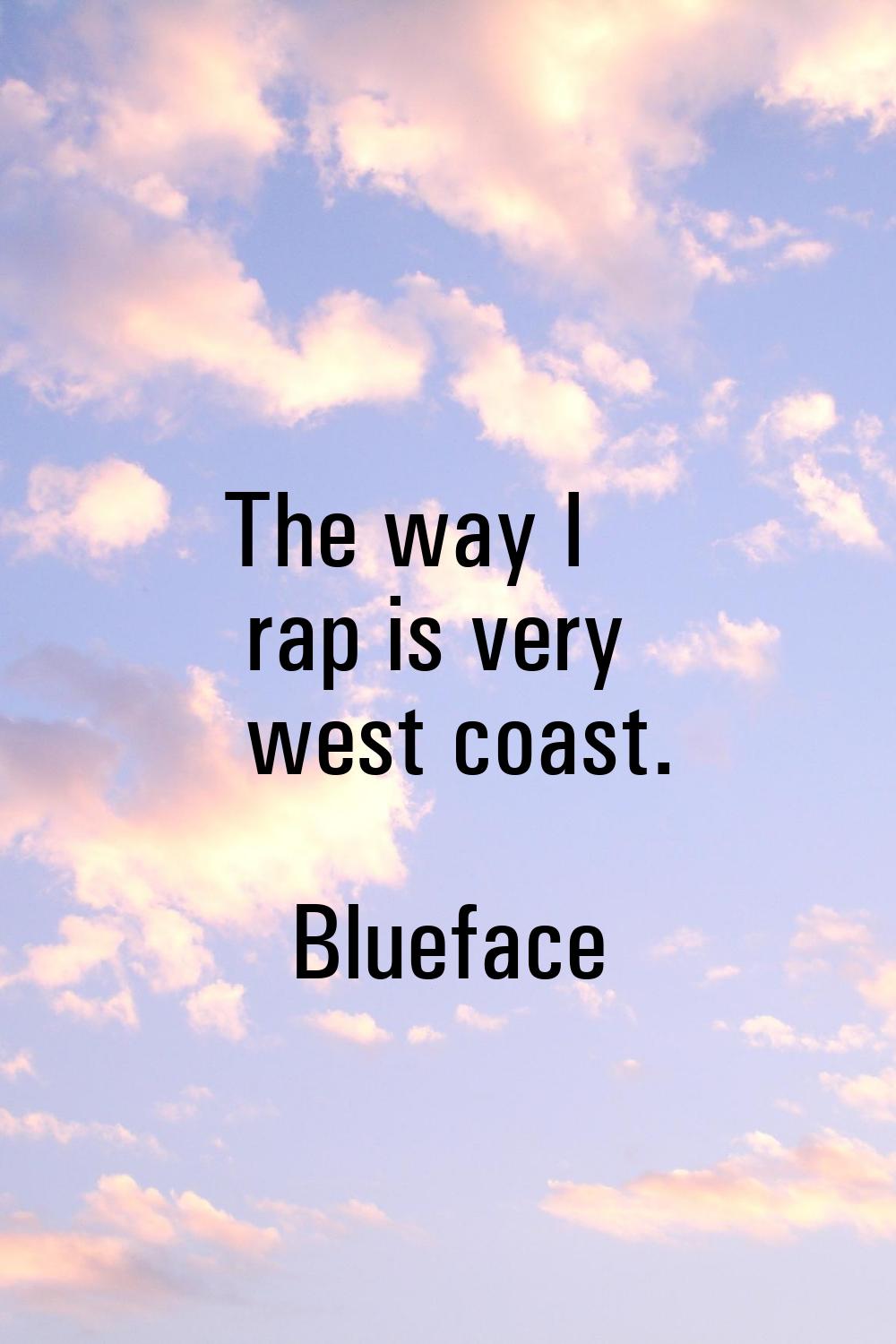 The way I rap is very west coast.