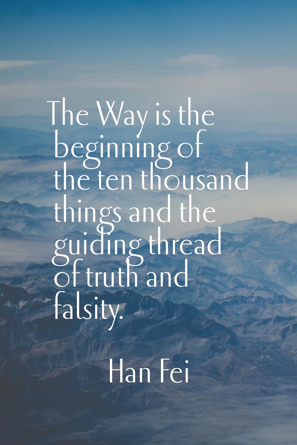 The Way is the beginning of the ten thousand things and the guiding thread of truth and falsity.
