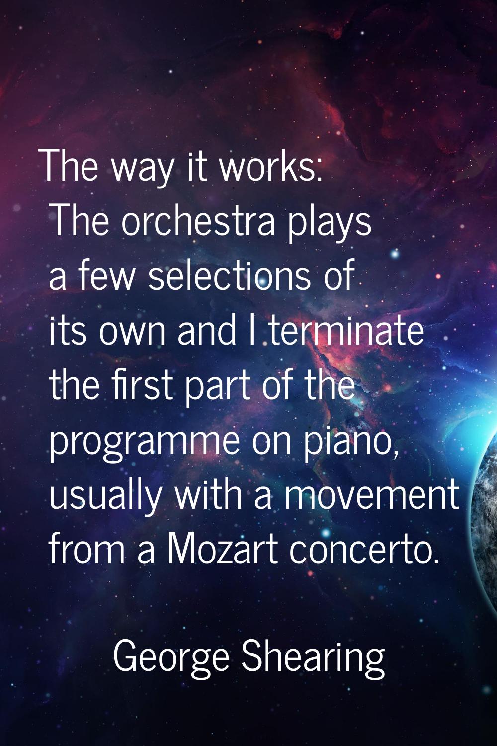 The way it works: The orchestra plays a few selections of its own and I terminate the first part of