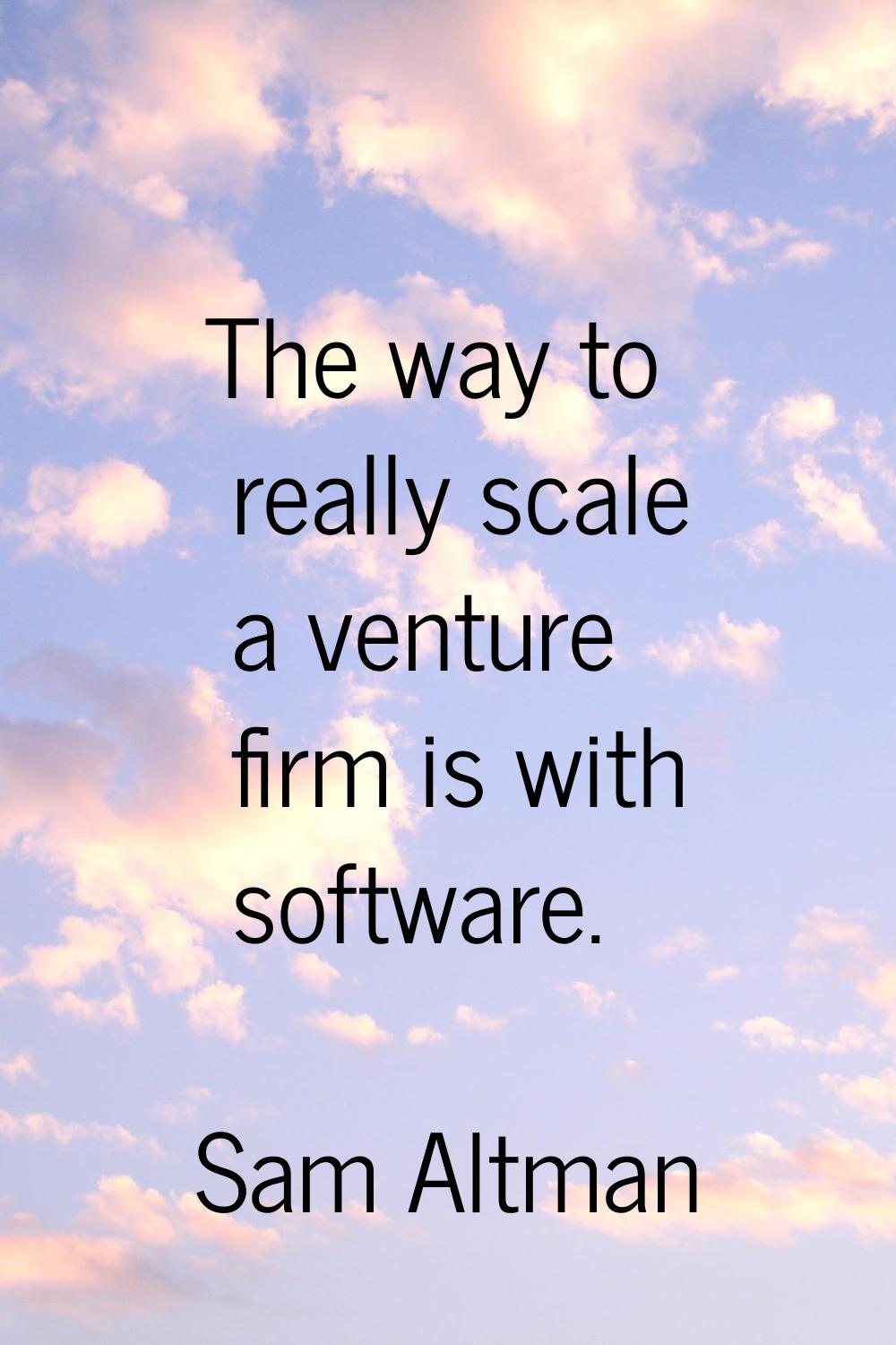 The way to really scale a venture firm is with software.