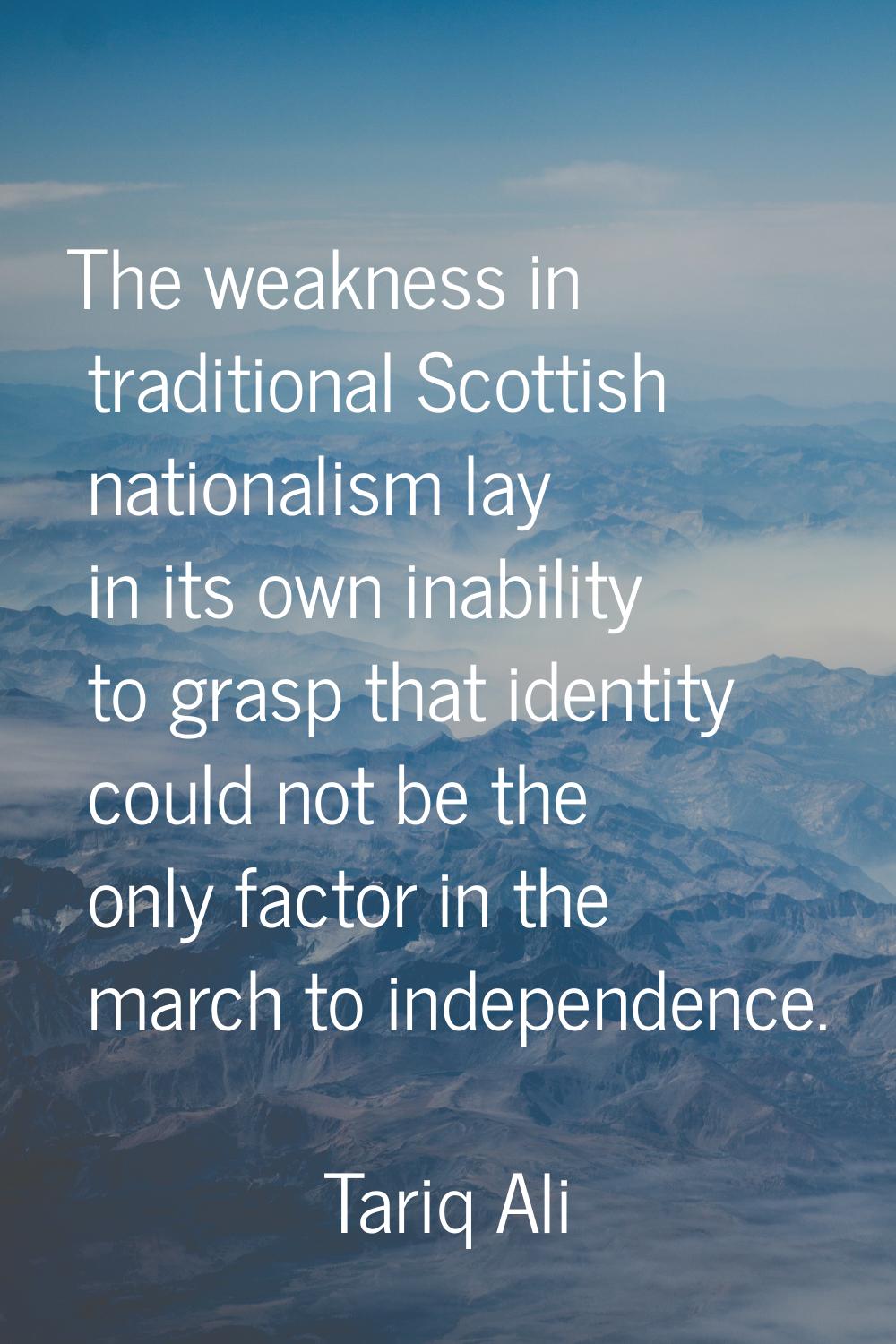 The weakness in traditional Scottish nationalism lay in its own inability to grasp that identity co