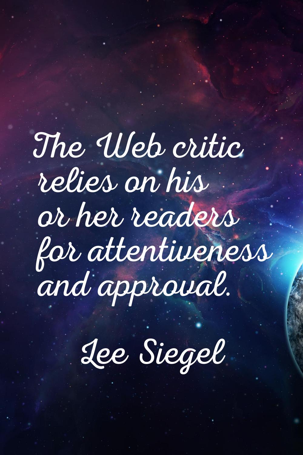 The Web critic relies on his or her readers for attentiveness and approval.