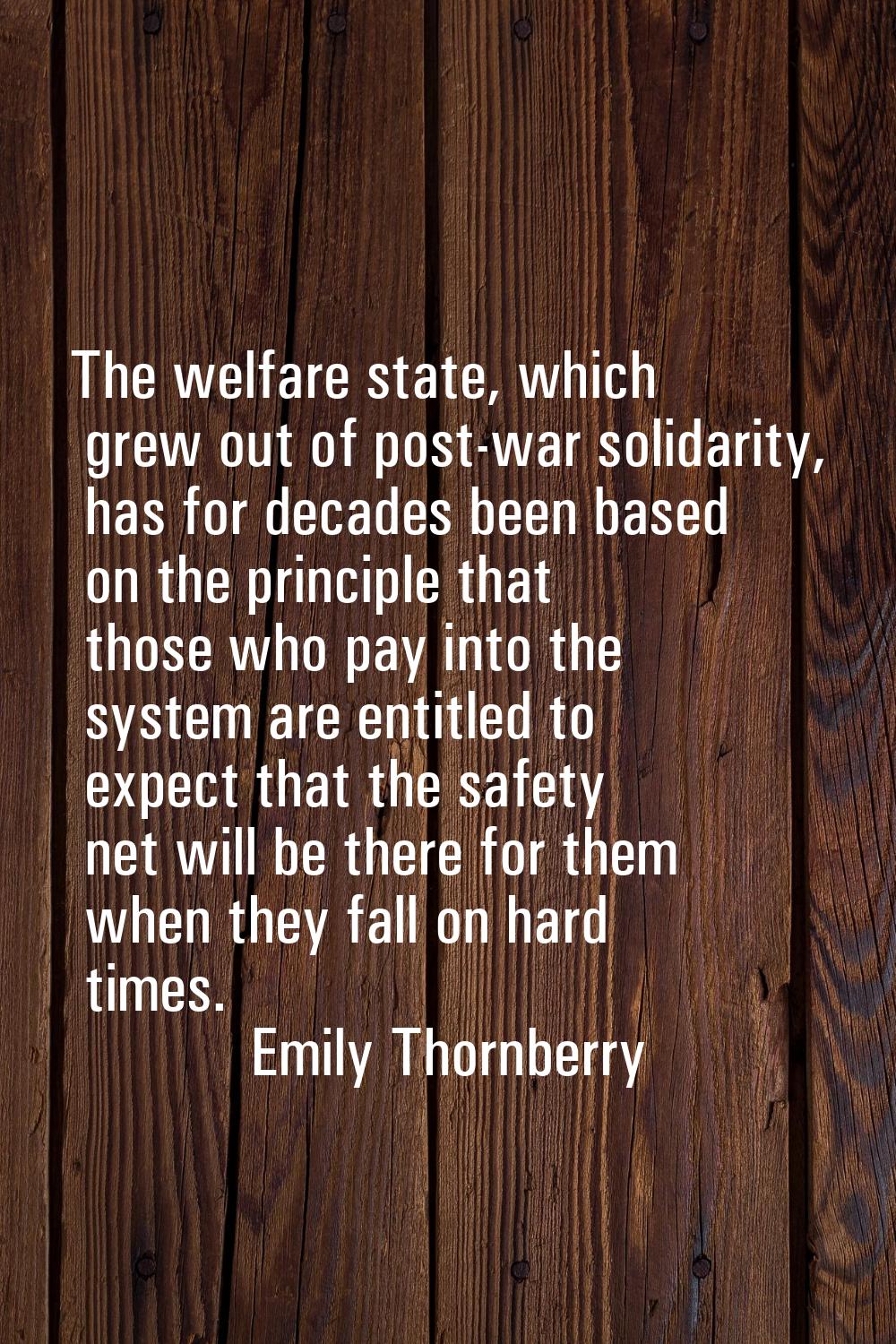 The welfare state, which grew out of post-war solidarity, has for decades been based on the princip