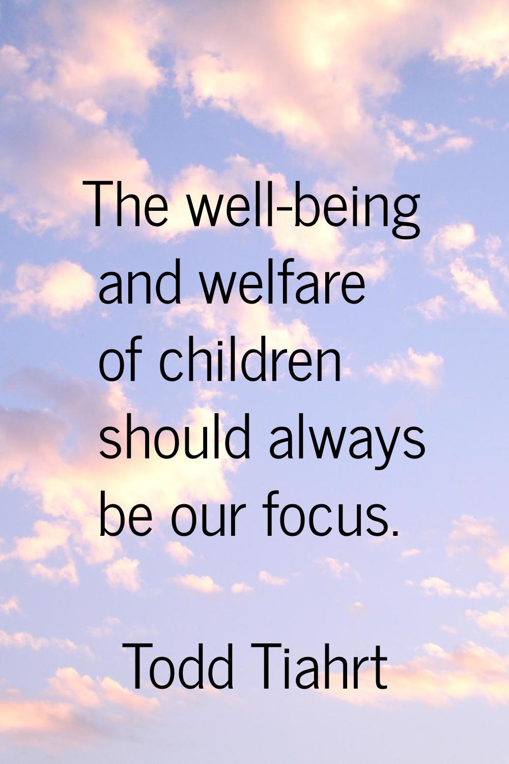 The well-being and welfare of children should always be our focus.