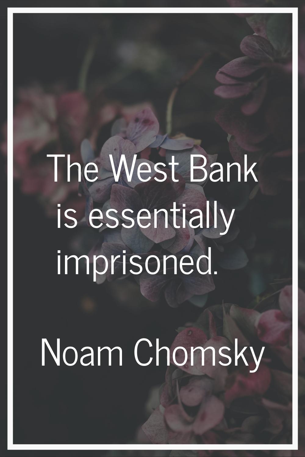 The West Bank is essentially imprisoned.