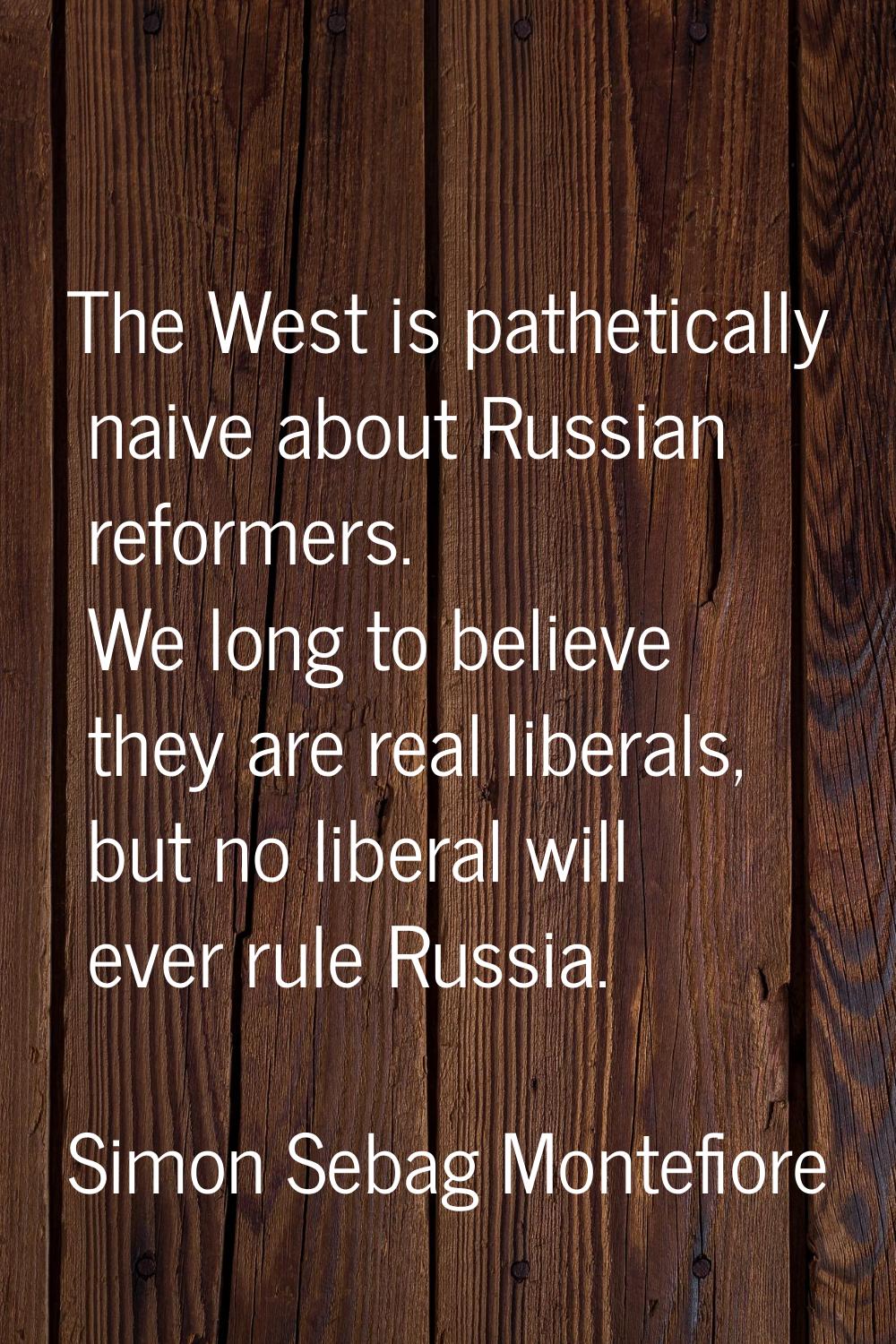 The West is pathetically naive about Russian reformers. We long to believe they are real liberals, 