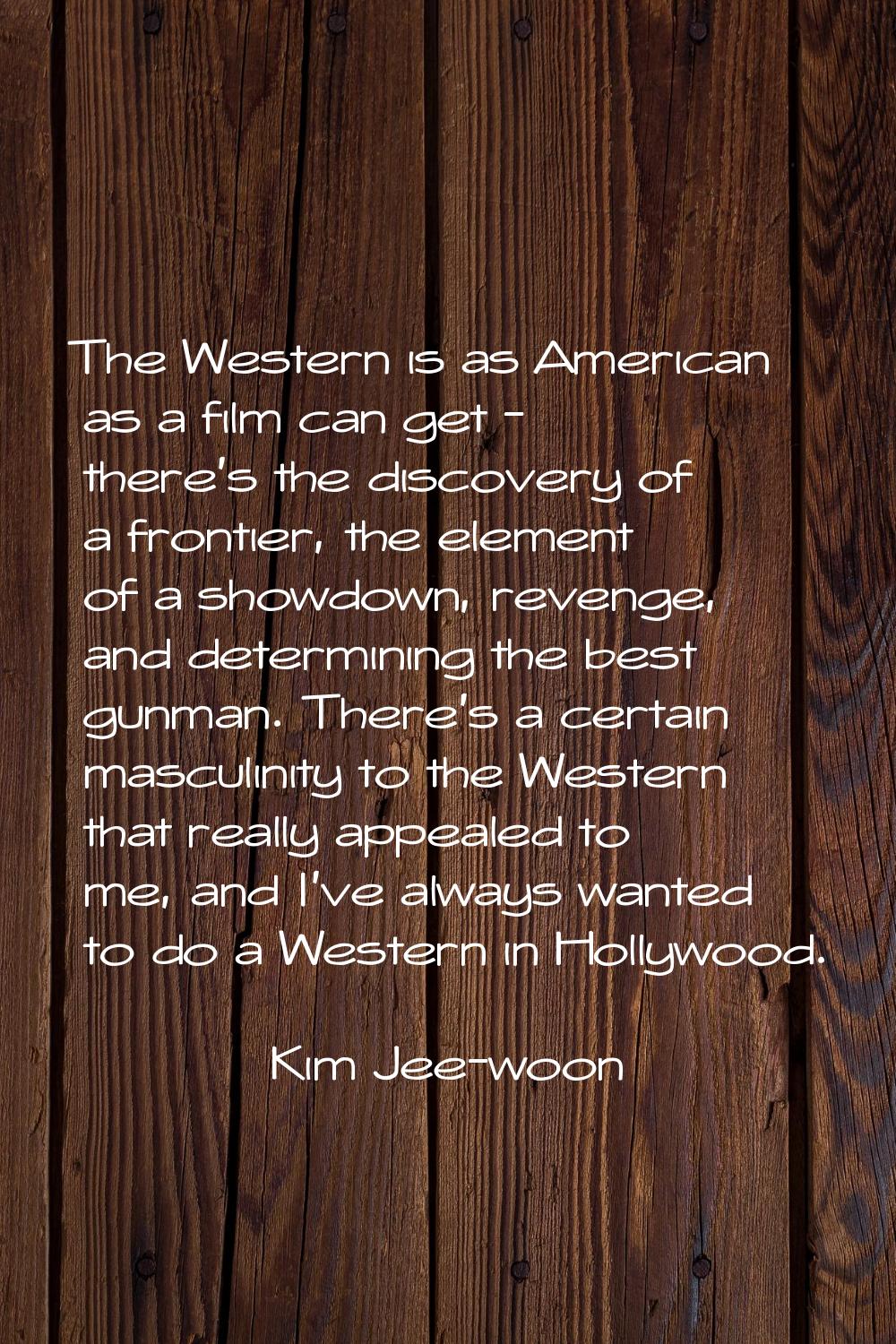 The Western is as American as a film can get - there's the discovery of a frontier, the element of 