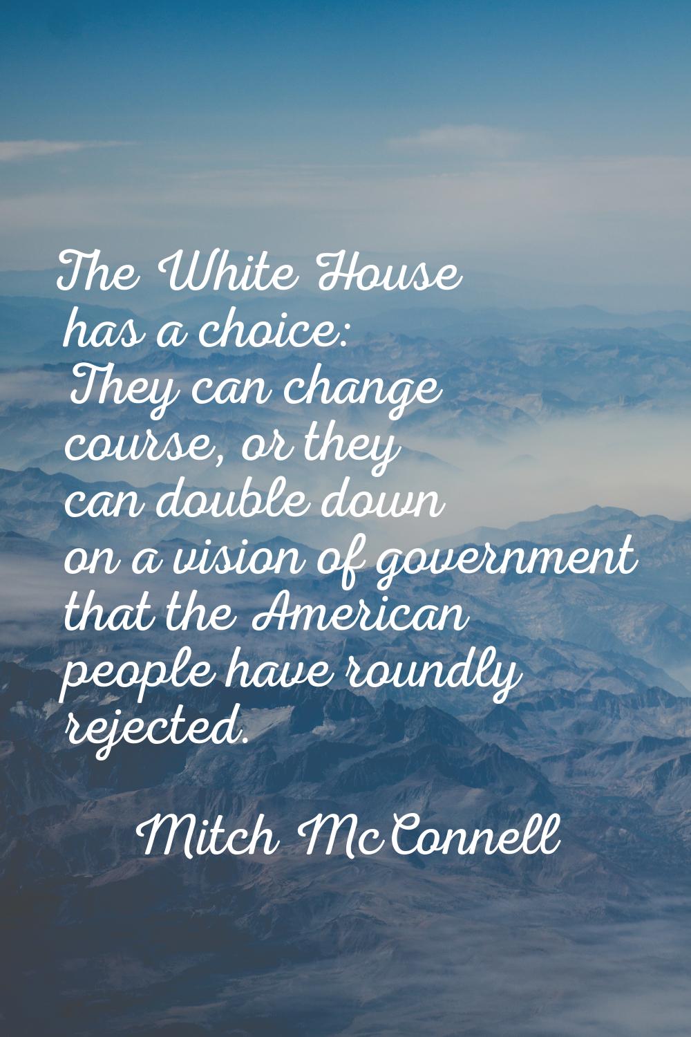 The White House has a choice: They can change course, or they can double down on a vision of govern