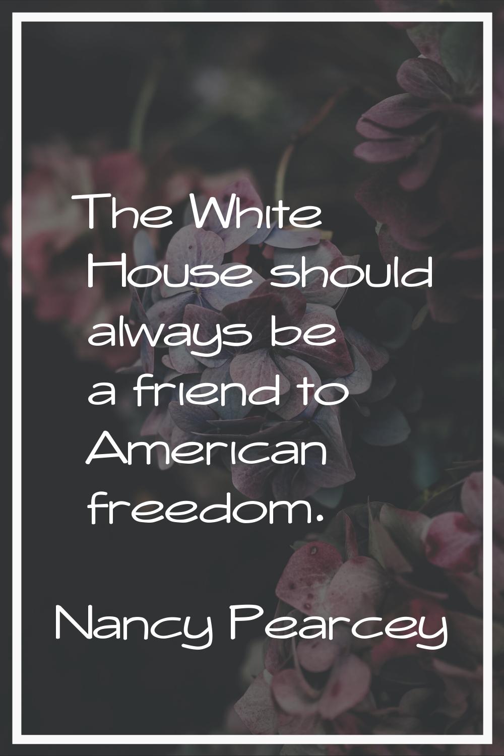 The White House should always be a friend to American freedom.