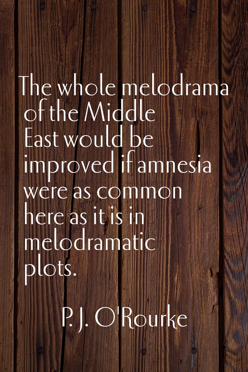 The whole melodrama of the Middle East would be improved if amnesia were as common here as it is in