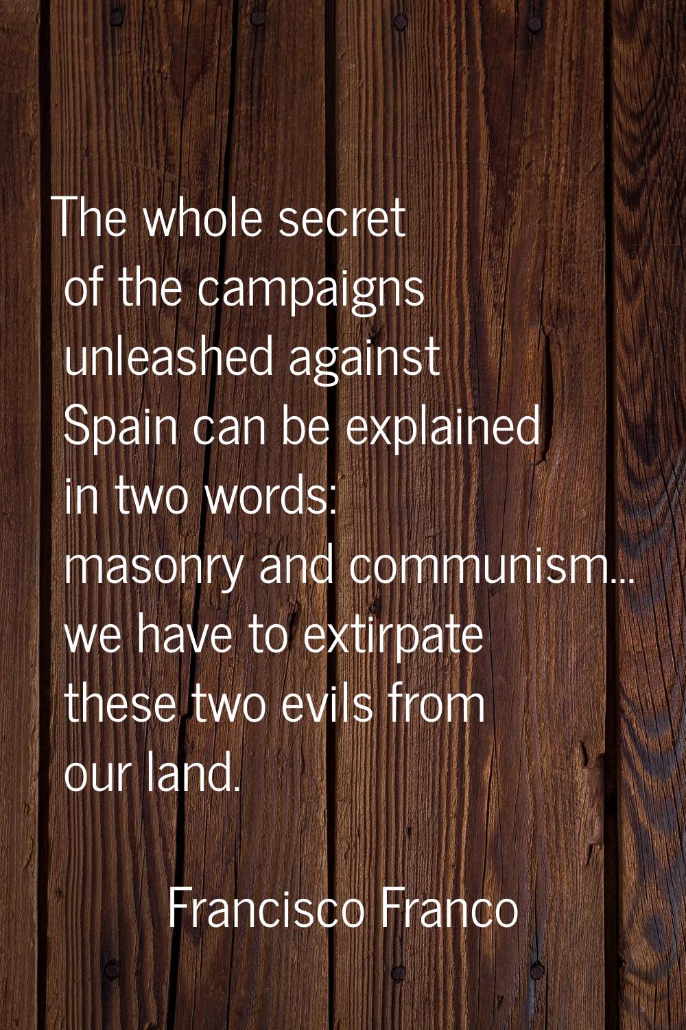The whole secret of the campaigns unleashed against Spain can be explained in two words: masonry an