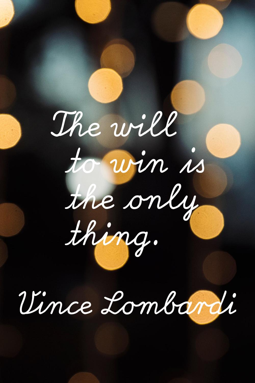 The will to win is the only thing.