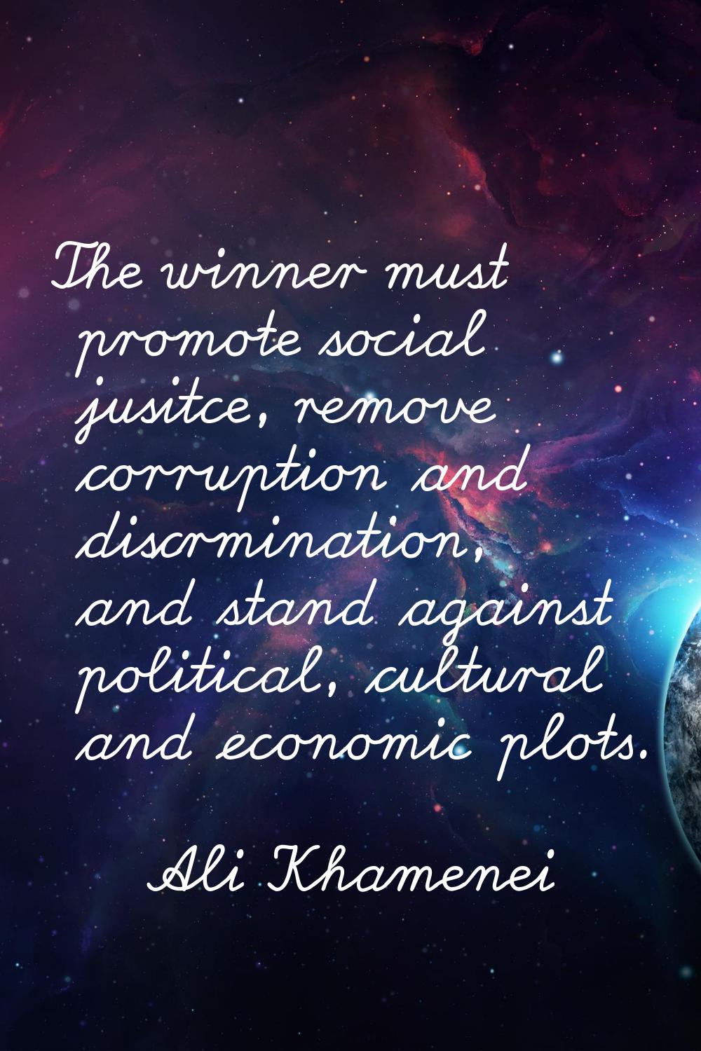 The winner must promote social jusitce, remove corruption and discrmination, and stand against poli