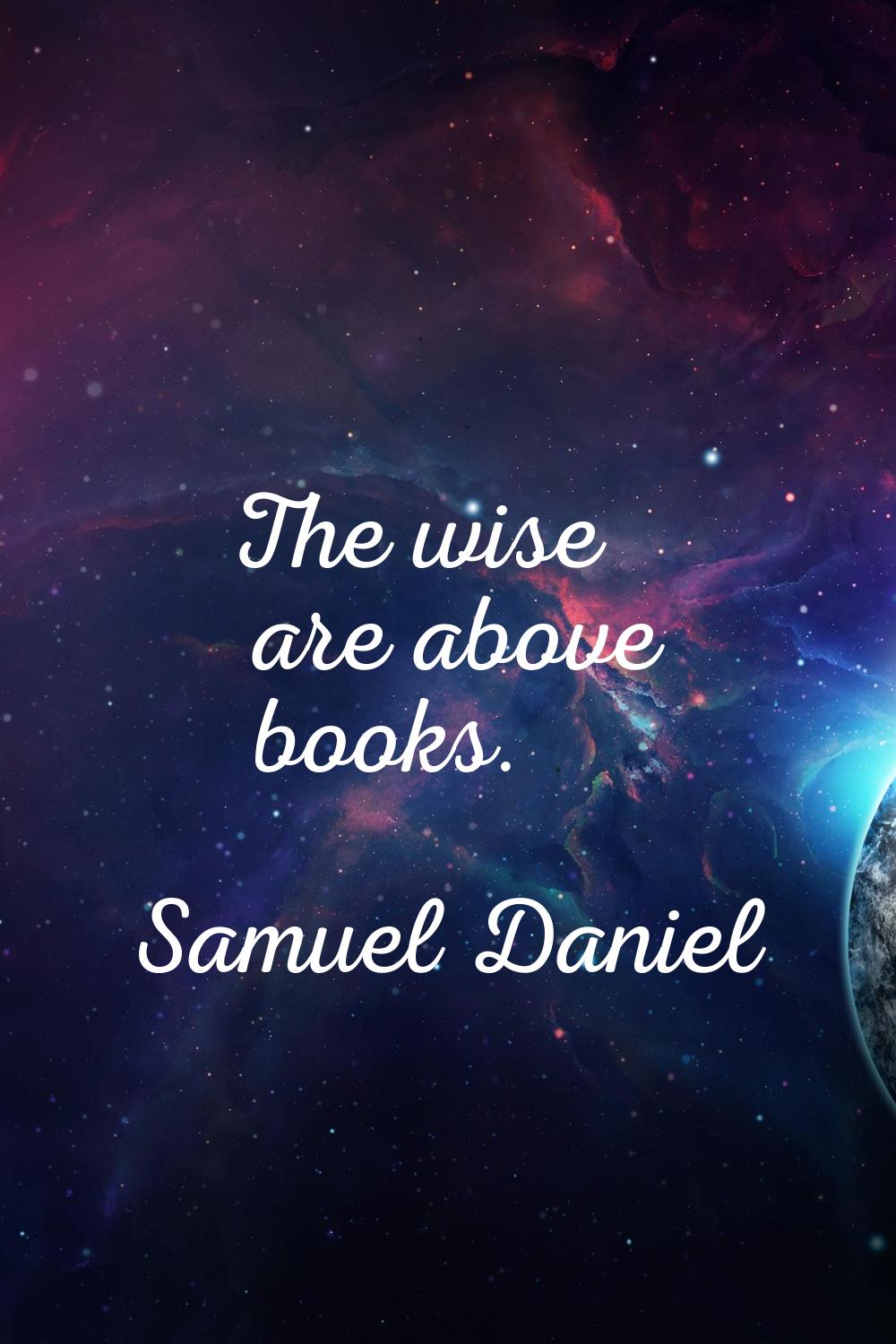 The wise are above books.