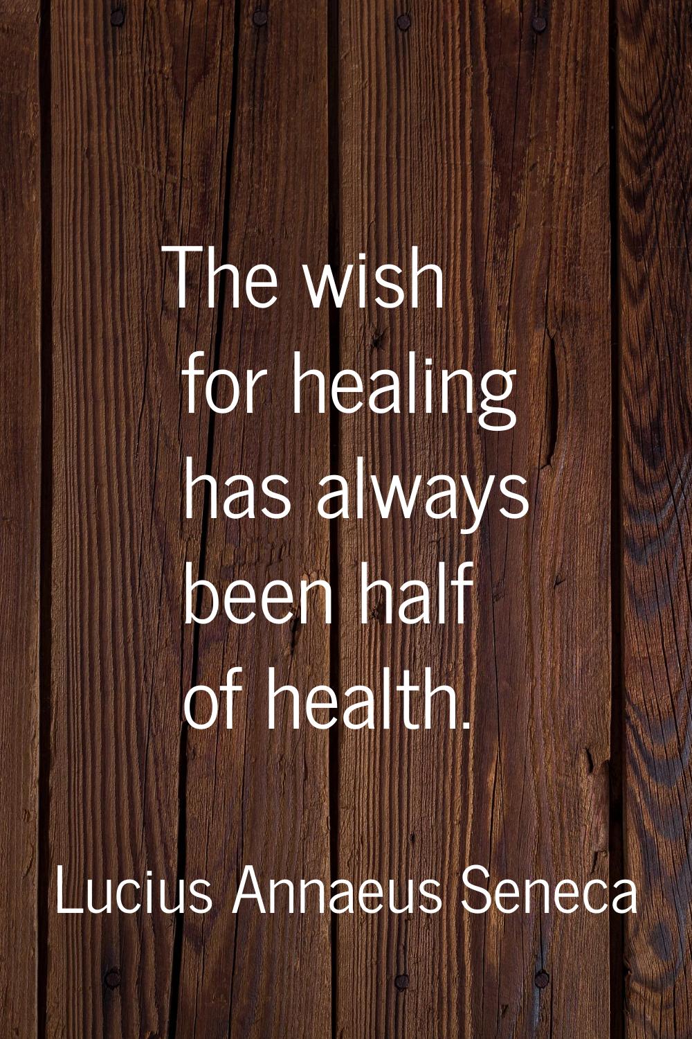 The wish for healing has always been half of health.