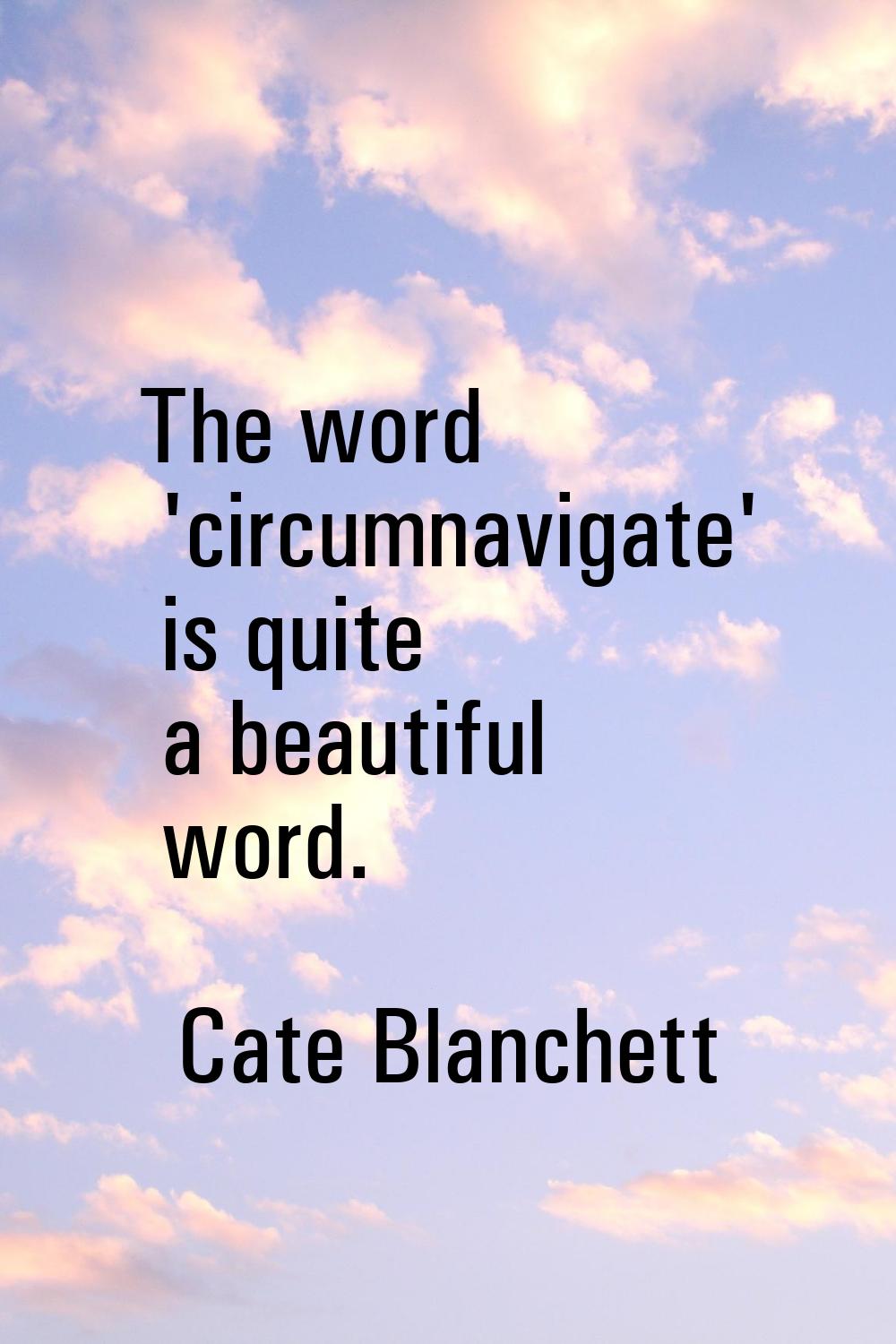 The word 'circumnavigate' is quite a beautiful word.