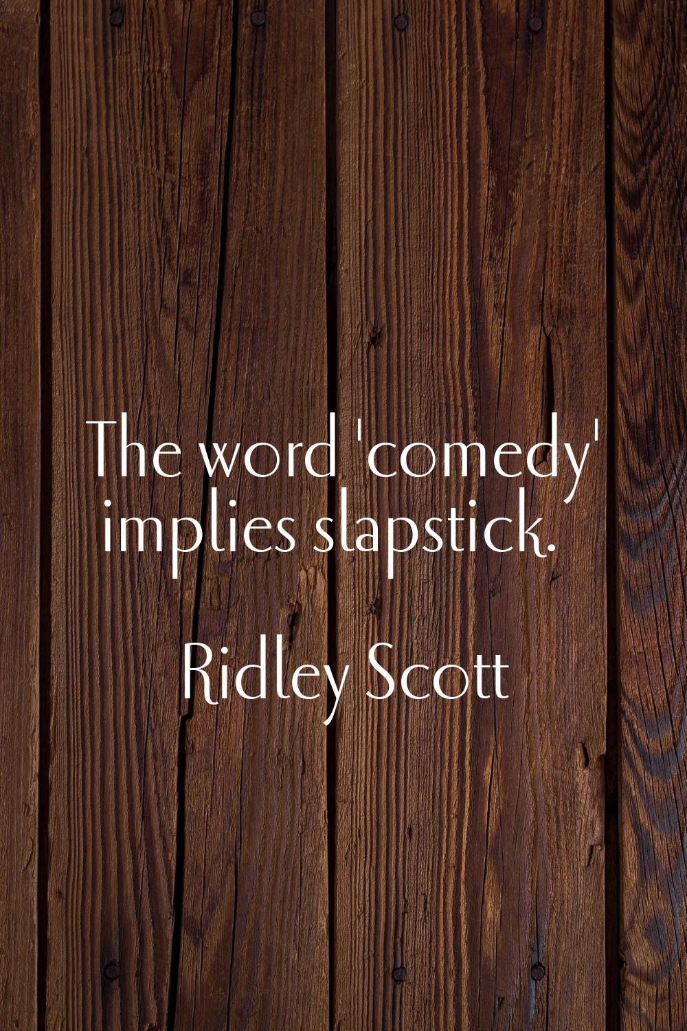 The word 'comedy' implies slapstick.