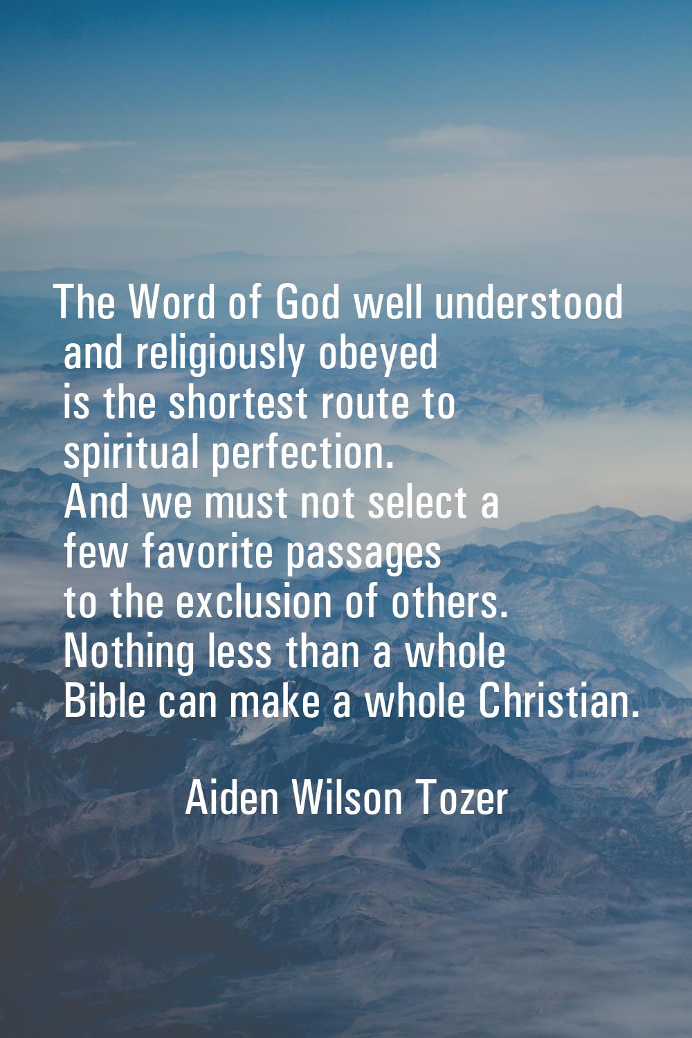The Word of God well understood and religiously obeyed is the shortest route to spiritual perfectio