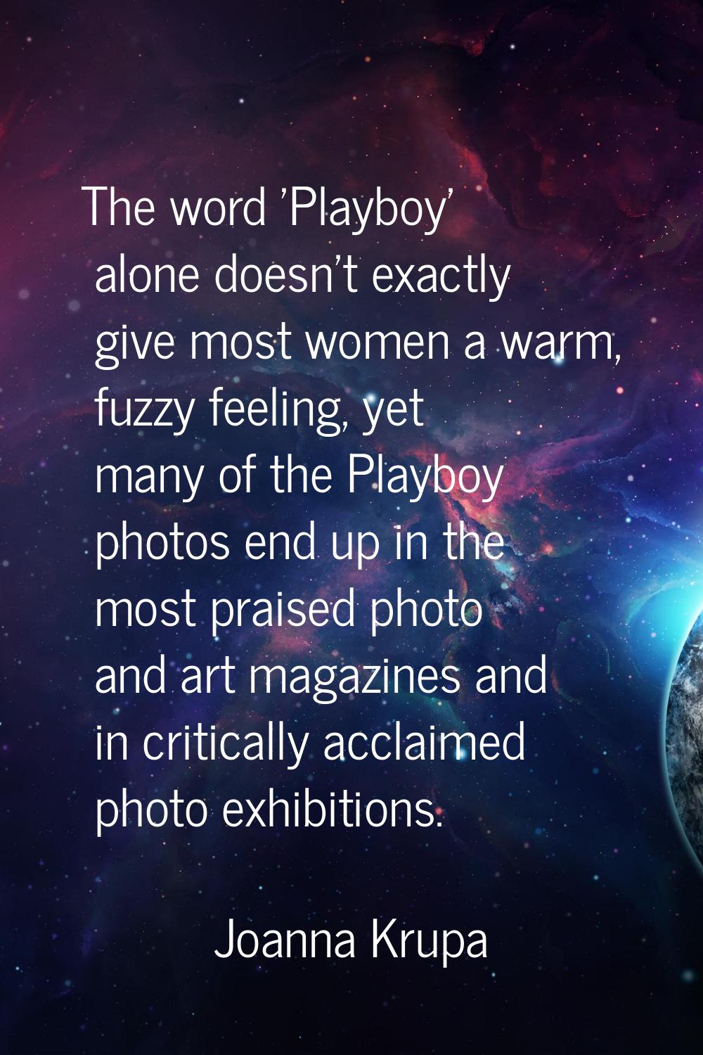 The word 'Playboy' alone doesn't exactly give most women a warm, fuzzy feeling, yet many of the Pla